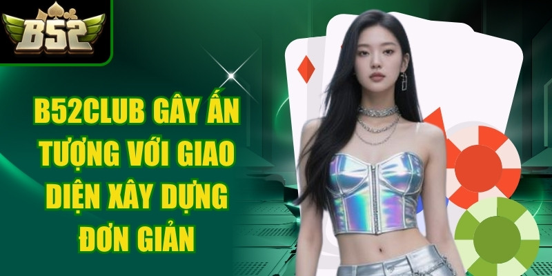 B52Club gây ấn tượng với giao diện được xây dựng theo hướng đơn giản