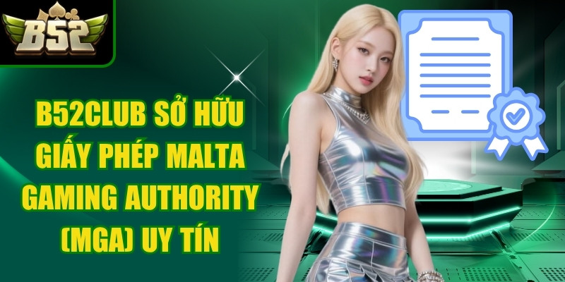 B52Club sở hữu giấy phép Malta Gaming Authority (MGA), nâng cao uy tín