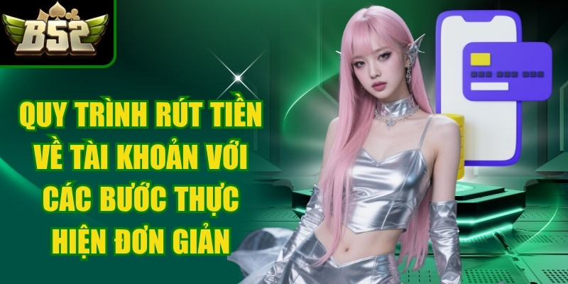 Quy trình rút tiền về tài khoản với các bước thực hiện đơn giản