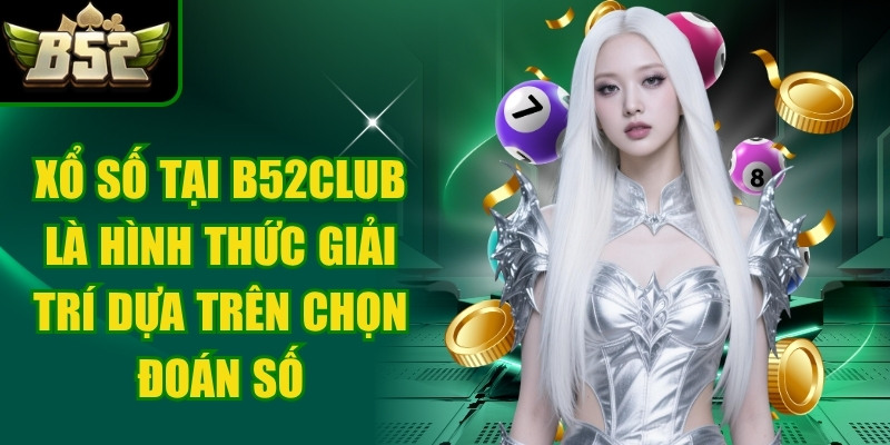 Xổ số tại B52Club là hình thức giải trí dựa trên việc lựa chọn và dự đoán số