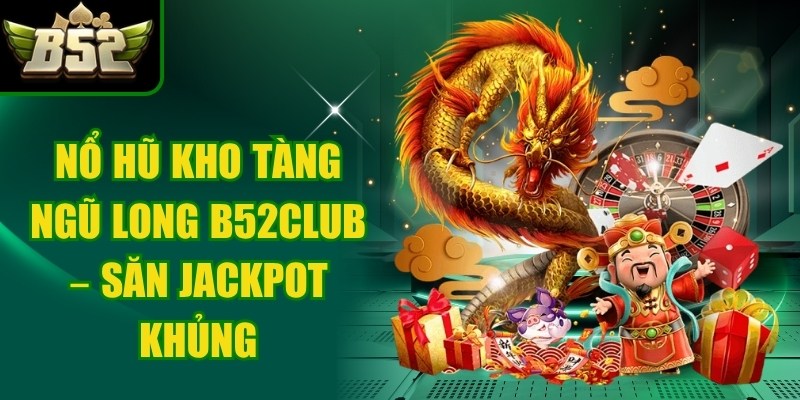 Nổ hũ Kho Tàng Ngũ Long b52club
